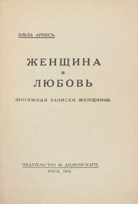 Аренс Э. Женщина и любовь. (Интимные записки женщины). Рига: Изд. М. Дидковского, 1932.
